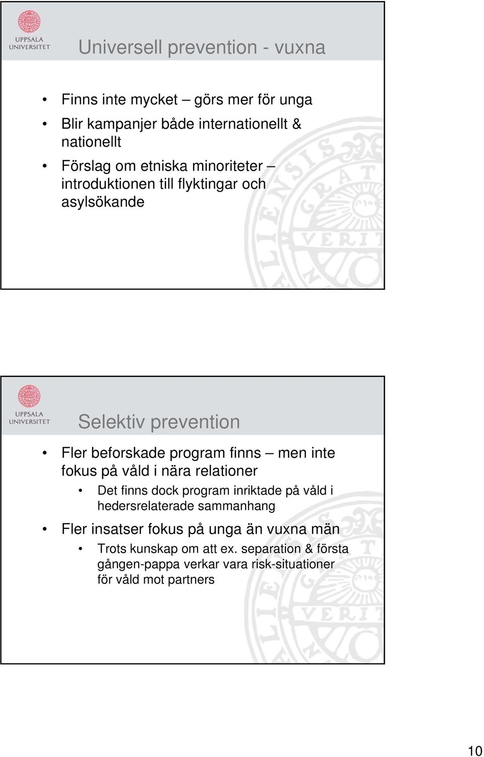 fokus på våld i nära relationer Det finns dock program inriktade på våld i hedersrelaterade sammanhang Fler insatser fokus på