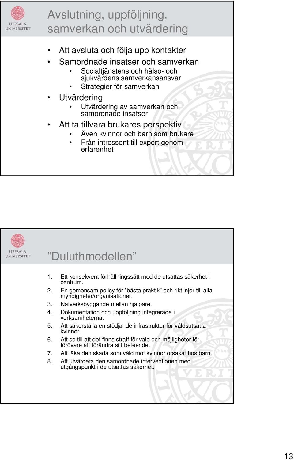 Duluthmodellen 1. Ett konsekvent förhållningssätt med de utsattas säkerhet i centrum. 2. En gemensam policy för bästa praktik och riktlinjer till alla myndigheter/organisationer. 3.