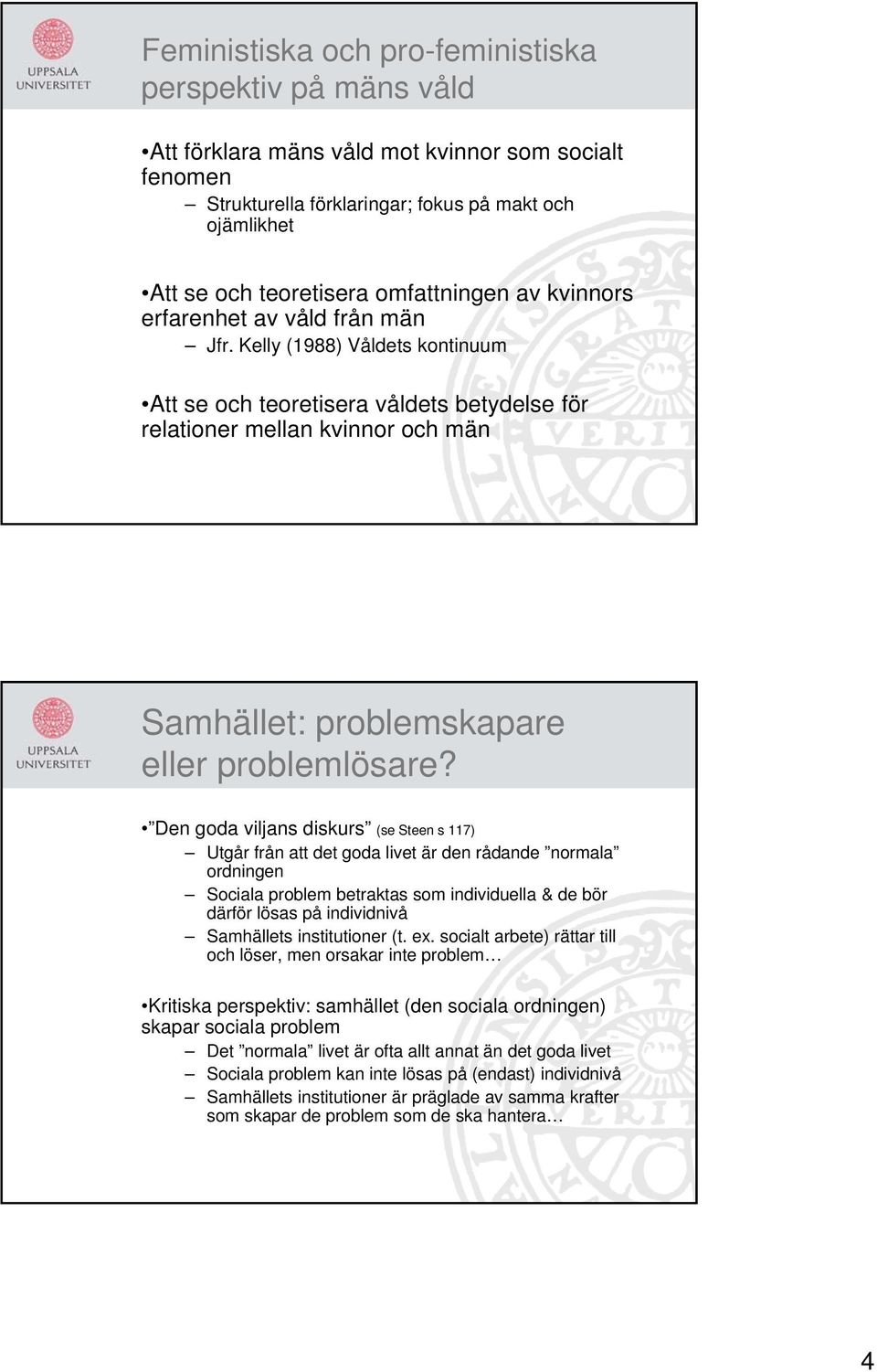 Kelly (1988) Våldets kontinuum Att se och teoretisera våldets betydelse för relationer mellan kvinnor och män Samhället: problemskapare eller problemlösare?