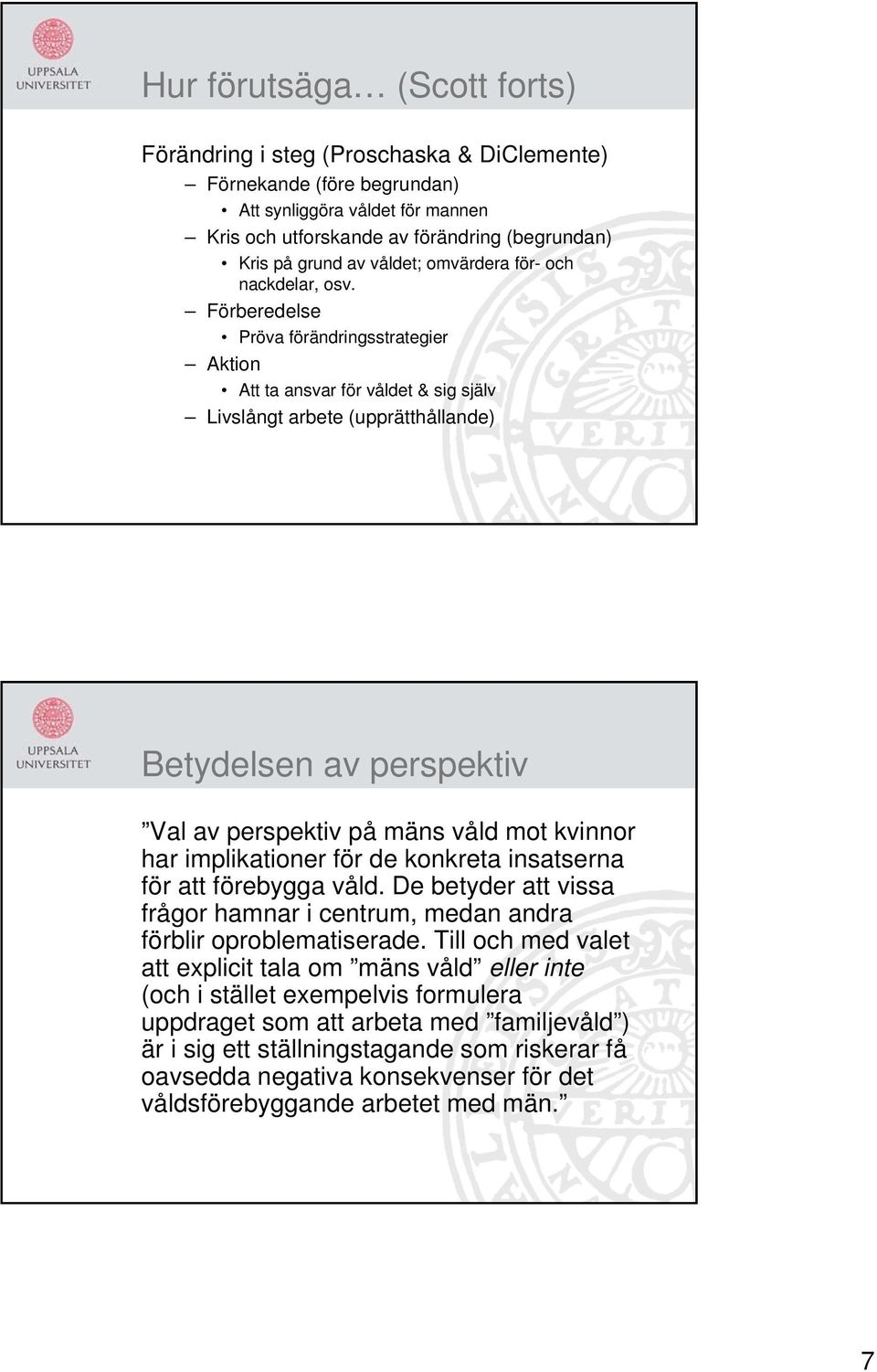 Förberedelse Pröva förändringsstrategier Aktion Att ta ansvar för våldet & sig själv Livslångt arbete (upprätthållande) Betydelsen av perspektiv Val av perspektiv på mäns våld mot kvinnor har