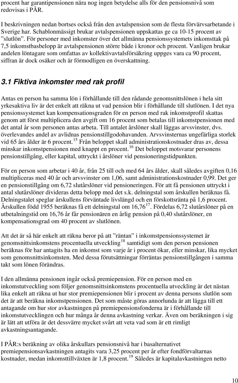 För personer med inkomster över det allmänna pensionssystemets inkomsttak på 7,5 inkomstbasbelopp är avtalspensionen större både i kronor och procent.