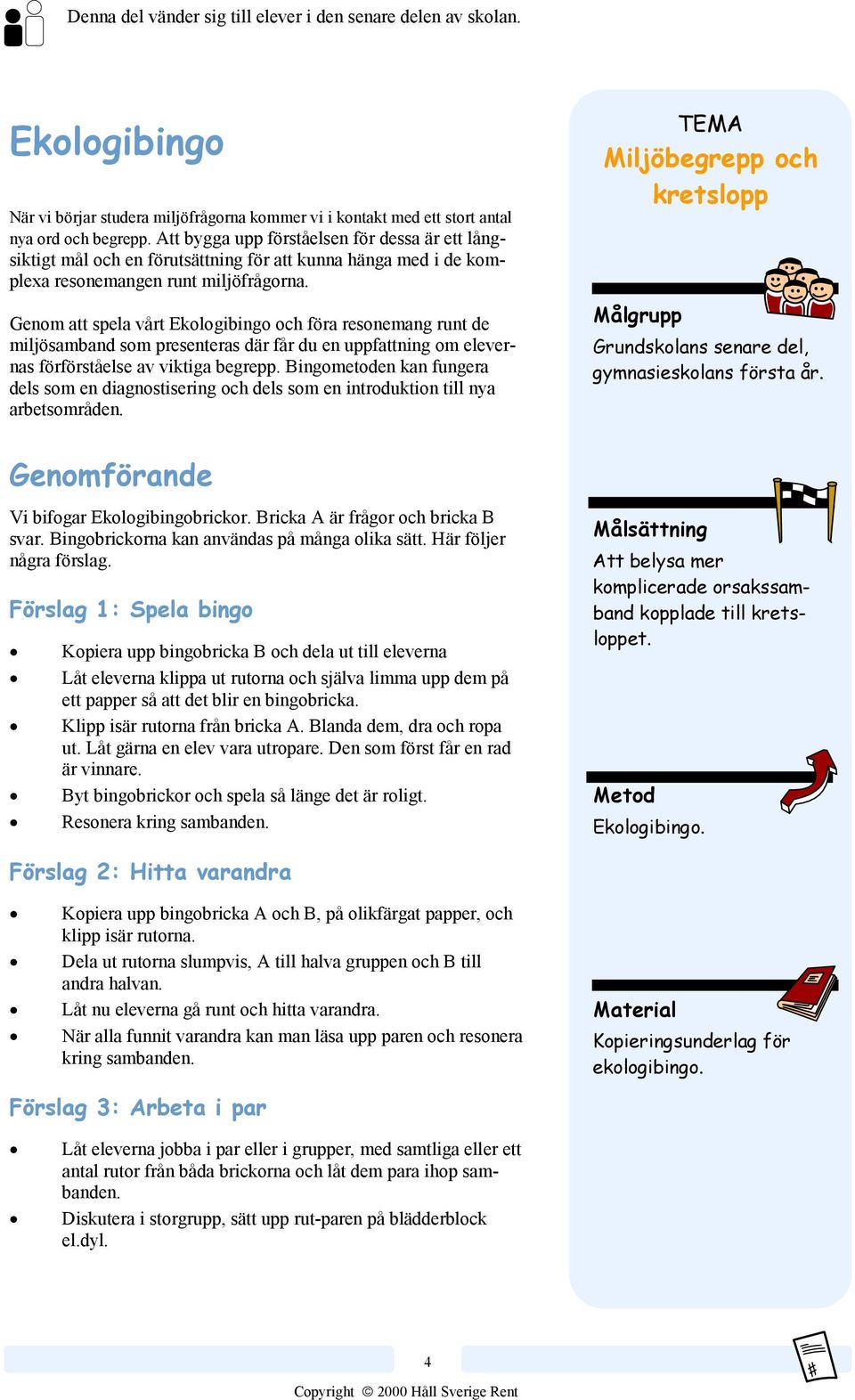 Genom att spela vårt Ekologibingo och föra resonemang runt de miljösamband som presenteras där får du en uppfattning om elevernas förförståelse av viktiga begrepp.