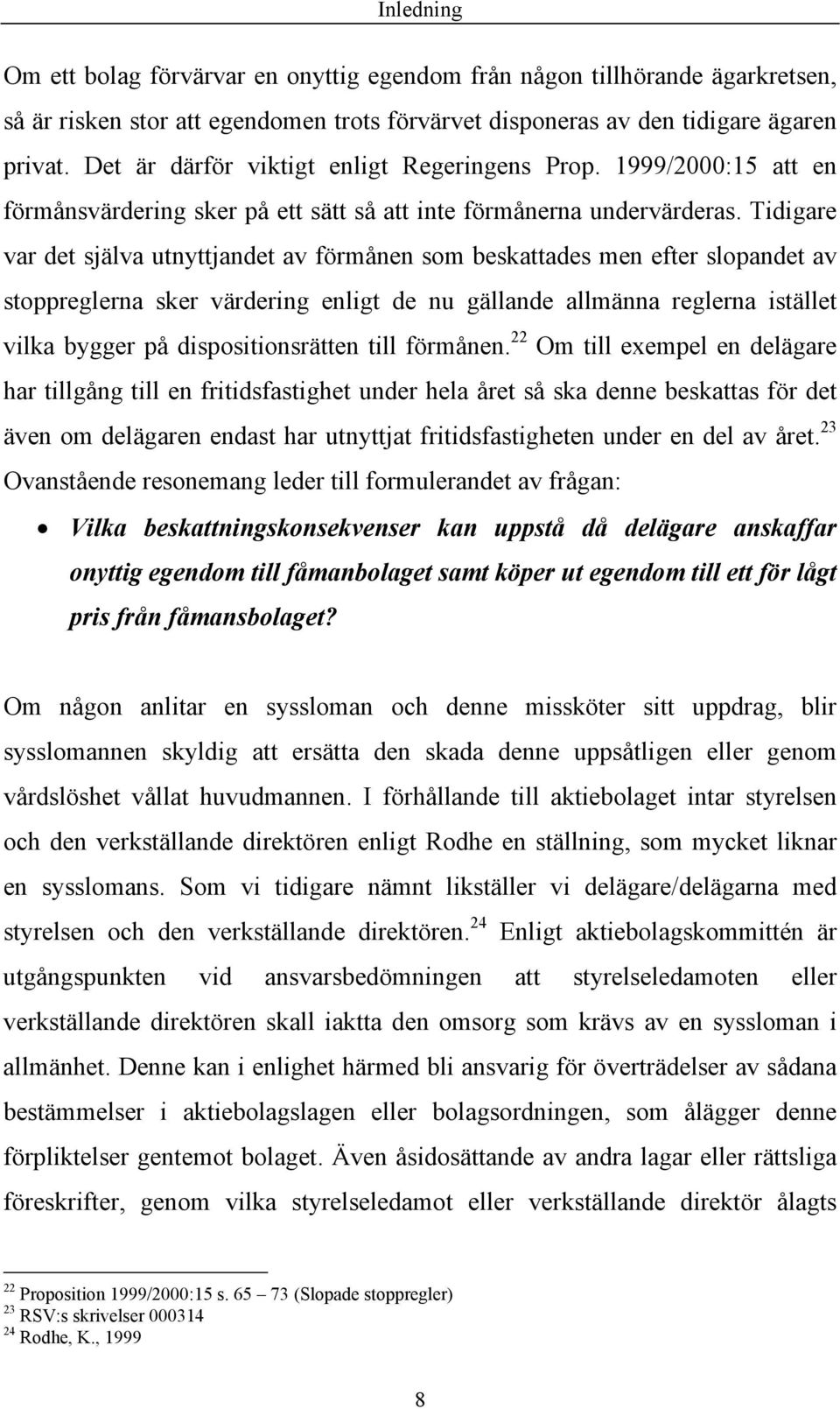 Tidigare var det själva utnyttjandet av förmånen som beskattades men efter slopandet av stoppreglerna sker värdering enligt de nu gällande allmänna reglerna istället vilka bygger på