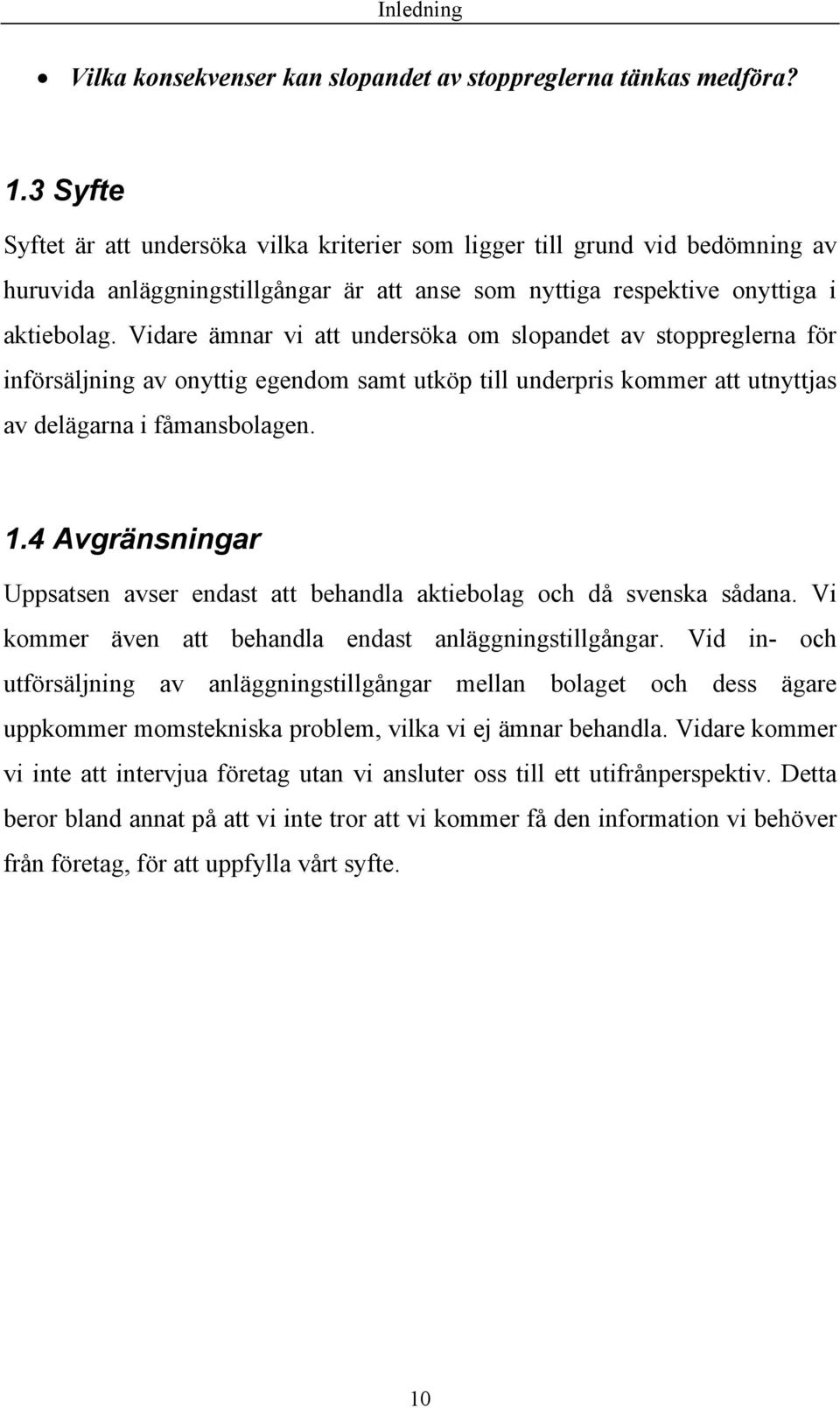 Vidare ämnar vi att undersöka om slopandet av stoppreglerna för införsäljning av onyttig egendom samt utköp till underpris kommer att utnyttjas av delägarna i fåmansbolagen. 1.