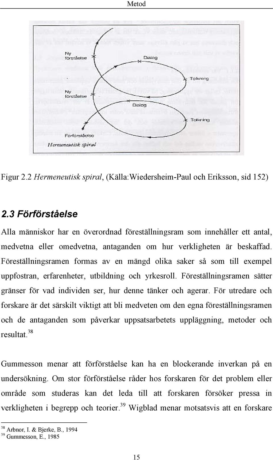 Föreställningsramen formas av en mängd olika saker så som till exempel uppfostran, erfarenheter, utbildning och yrkesroll.