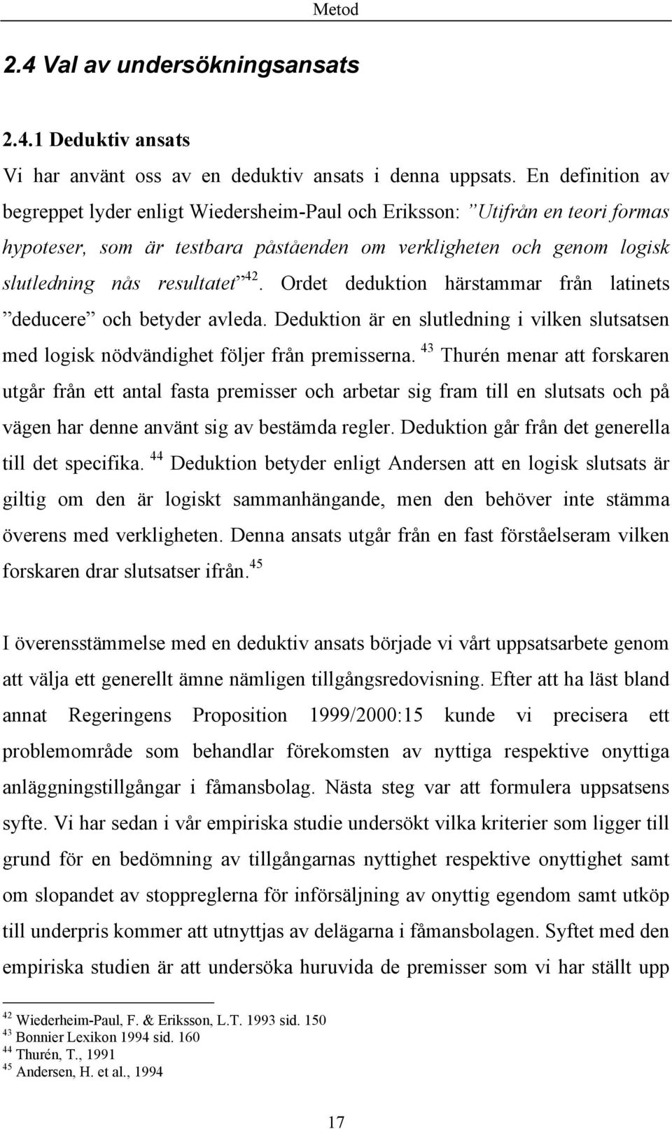 Ordet deduktion härstammar från latinets deducere och betyder avleda. Deduktion är en slutledning i vilken slutsatsen med logisk nödvändighet följer från premisserna.