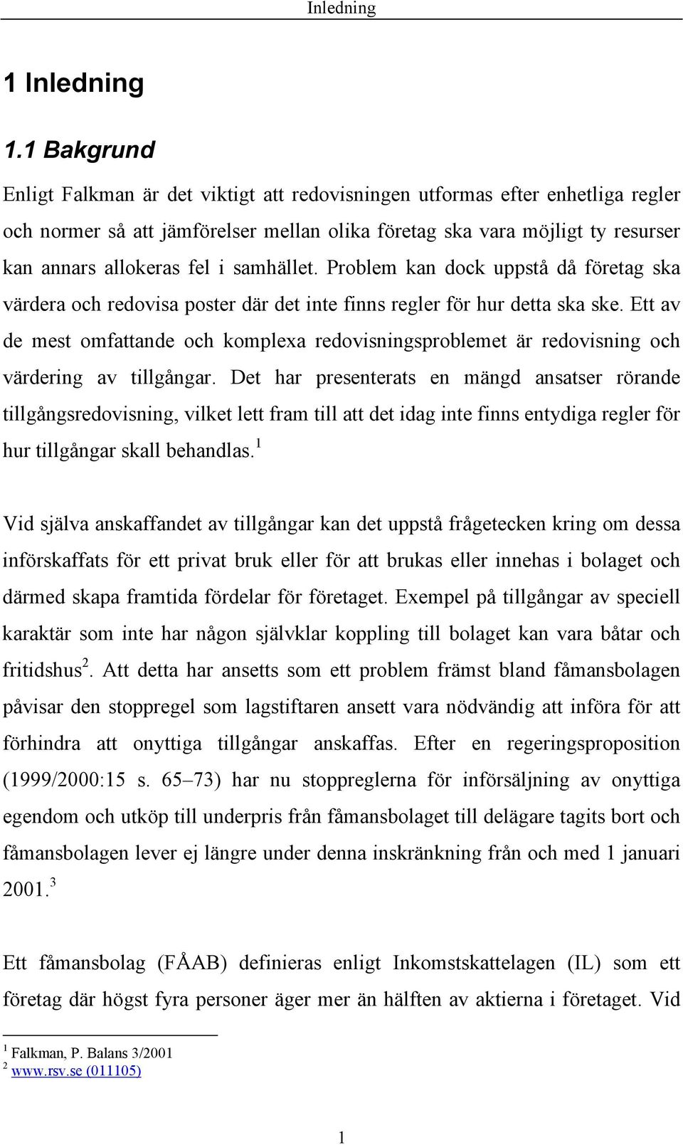 samhället. Problem kan dock uppstå då företag ska värdera och redovisa poster där det inte finns regler för hur detta ska ske.