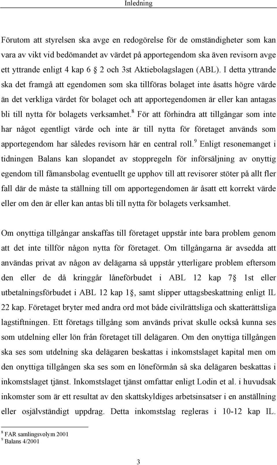 I detta yttrande ska det framgå att egendomen som ska tillföras bolaget inte åsatts högre värde än det verkliga värdet för bolaget och att apportegendomen är eller kan antagas bli till nytta för