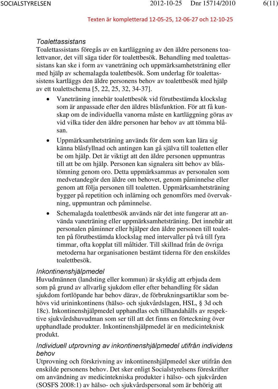 Som underlag för toalettassistens kartläggs den äldre personens behov av toalettbesök med hjälp av ett toalettschema [5, 22, 25, 32, 34-37].