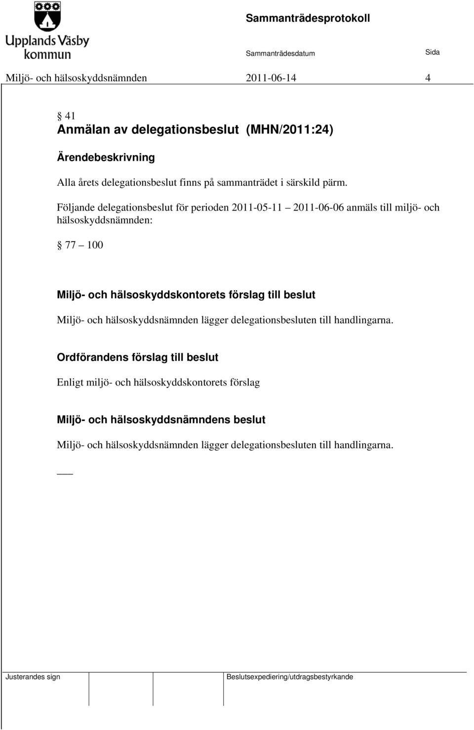 Följande delegationsbeslut för perioden 2011-05-11 2011-06-06 anmäls till miljö- och hälsoskyddsnämnden: 77 100 Miljö- och