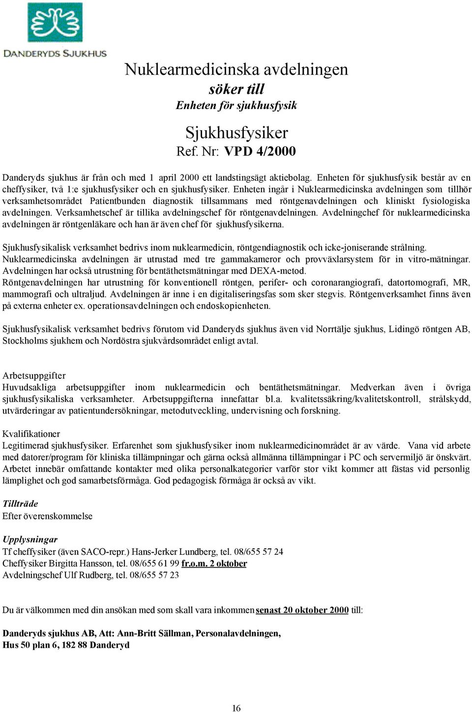 Enheten ingår i Nuklearmedicinska avdelningen som tillhör verksamhetsområdet Patientbunden diagnostik tillsammans med röntgenavdelningen och kliniskt fysiologiska avdelningen.