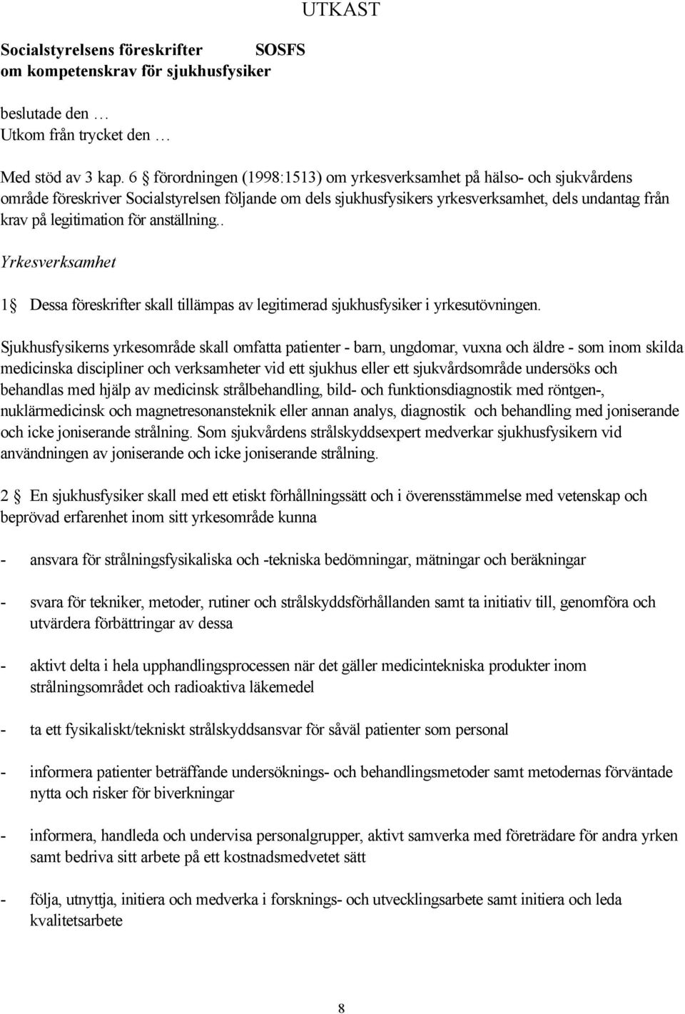 för anställning.. Yrkesverksamhet 1 Dessa föreskrifter skall tillämpas av legitimerad sjukhusfysiker i yrkesutövningen.