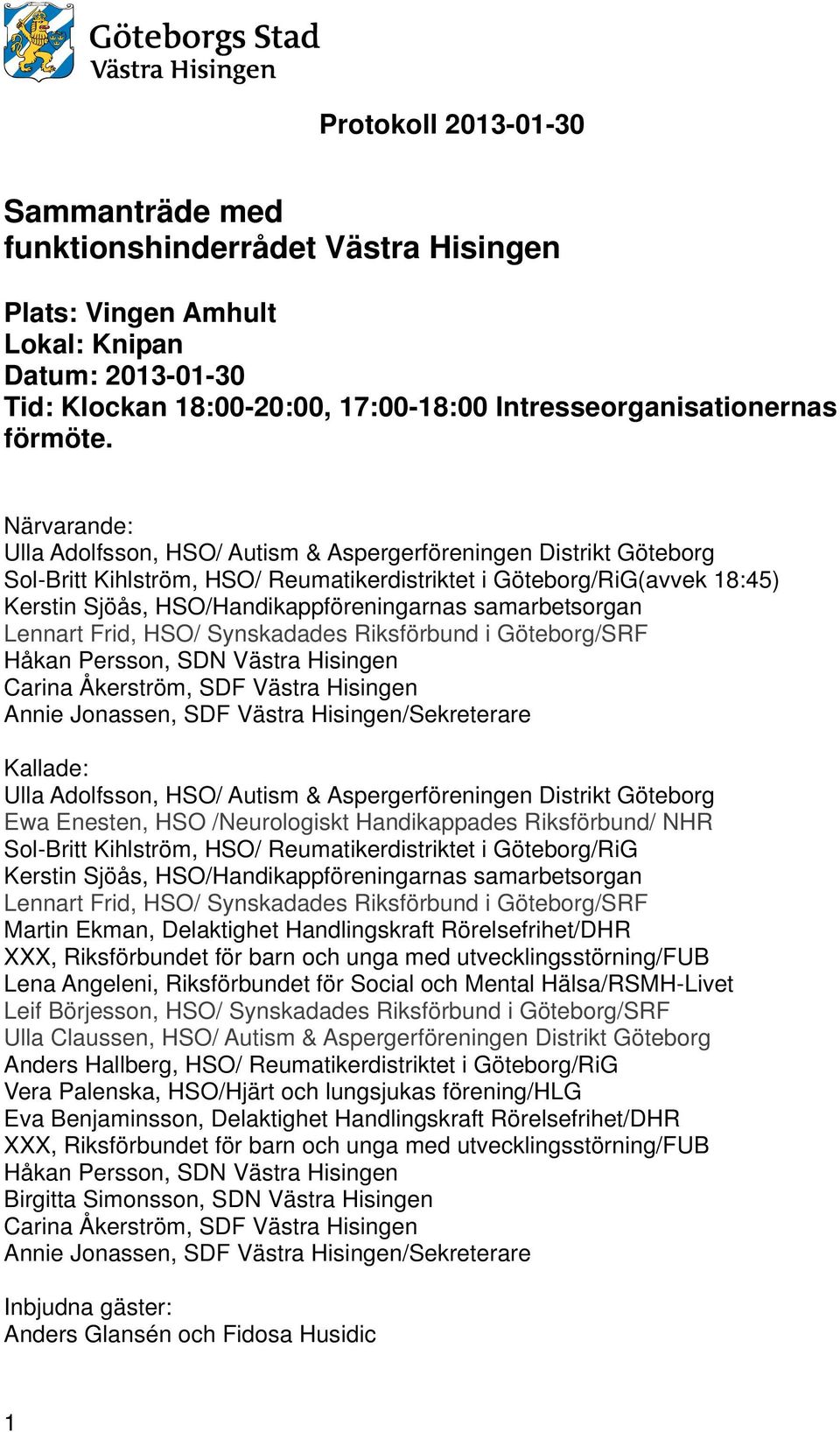 samarbetsorgan Lennart Frid, HSO/ Synskadades Riksförbund i Göteborg/SRF Håkan Persson, SDN Västra Hisingen Carina Åkerström, SDF Västra Hisingen Annie Jonassen, SDF Västra Hisingen/Sekreterare