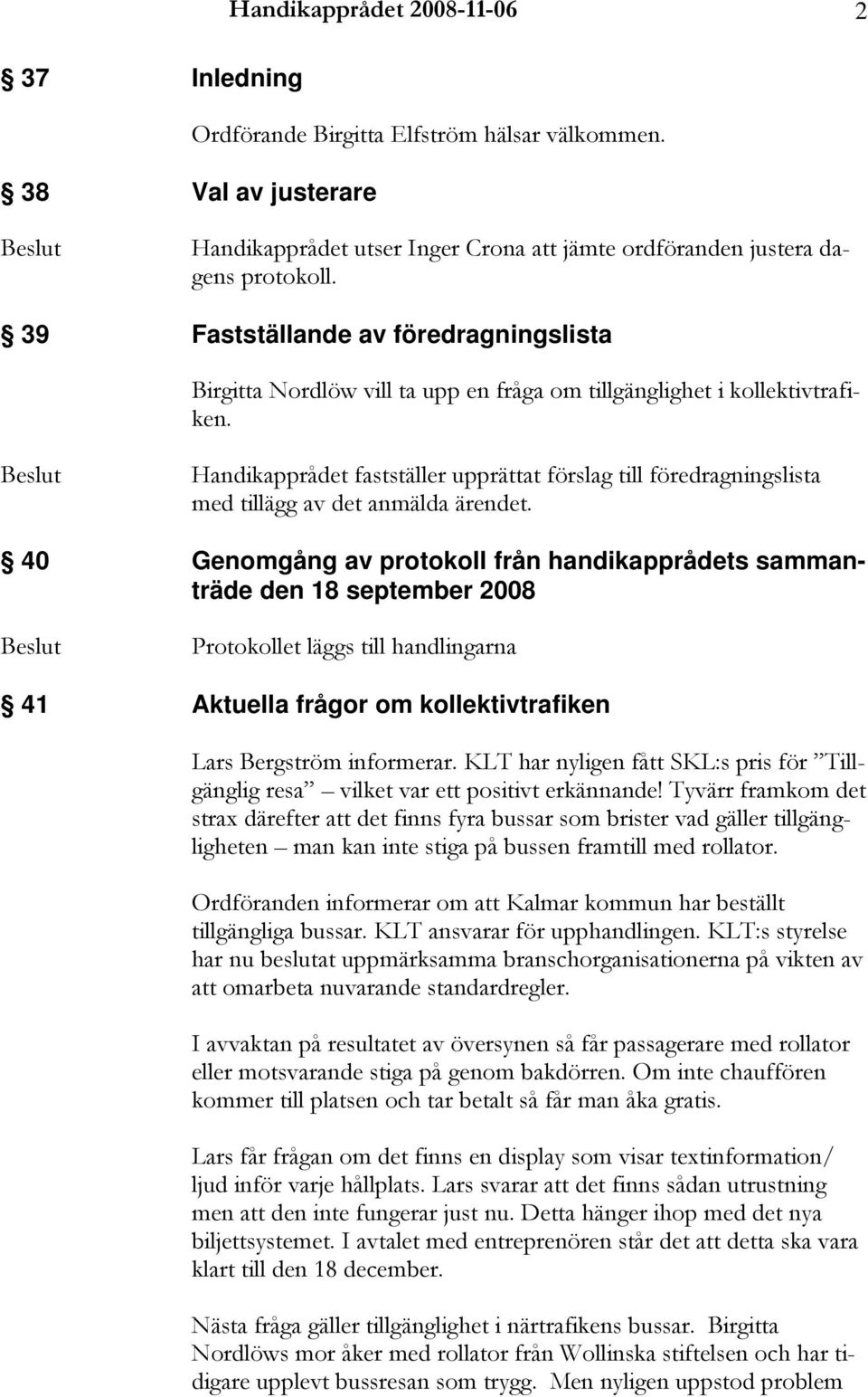 Handikapprådet fastställer upprättat förslag till föredragningslista med tillägg av det anmälda ärendet.