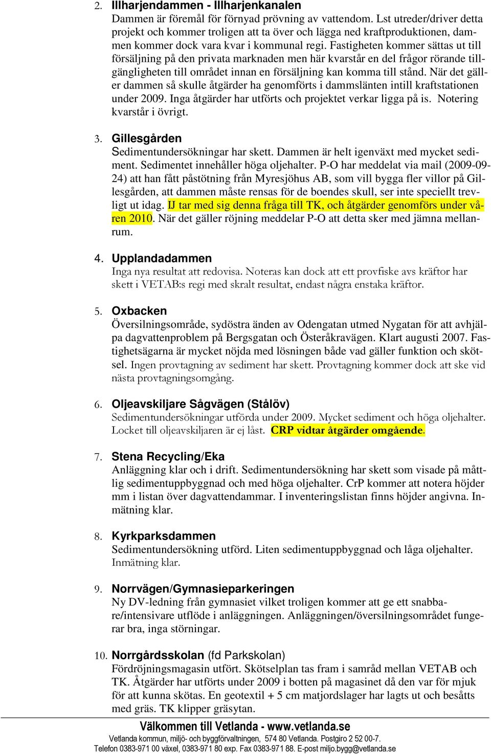 Fastigheten kommer sättas ut till försäljning på den privata marknaden men här kvarstår en del frågor rörande tillgängligheten till området innan en försäljning kan komma till stånd.