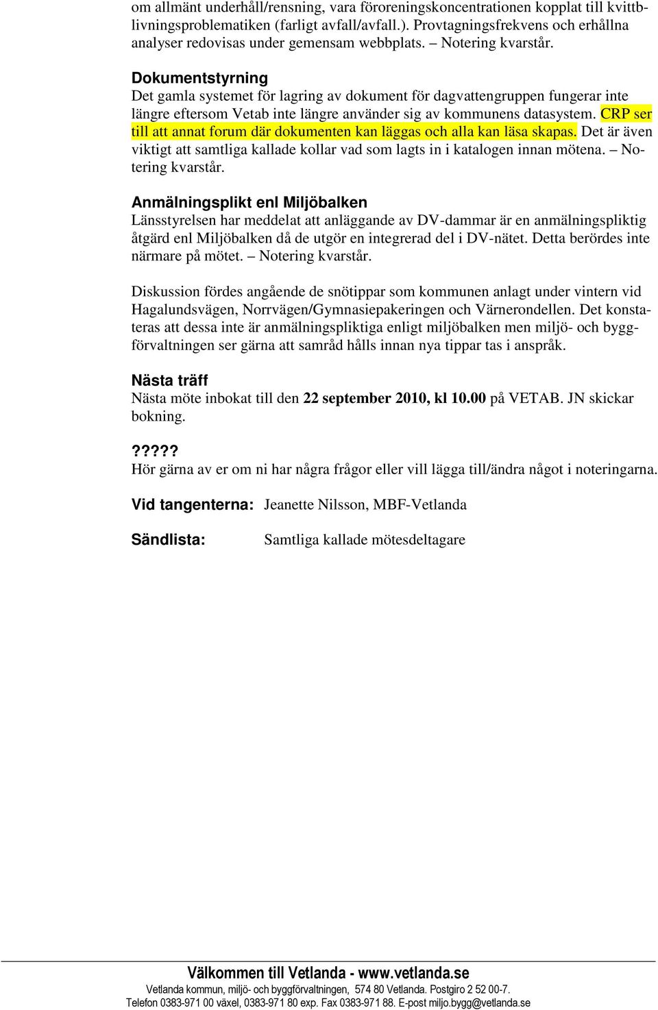 Dokumentstyrning Det gamla systemet för lagring av dokument för dagvattengruppen fungerar inte längre eftersom Vetab inte längre använder sig av kommunens datasystem.