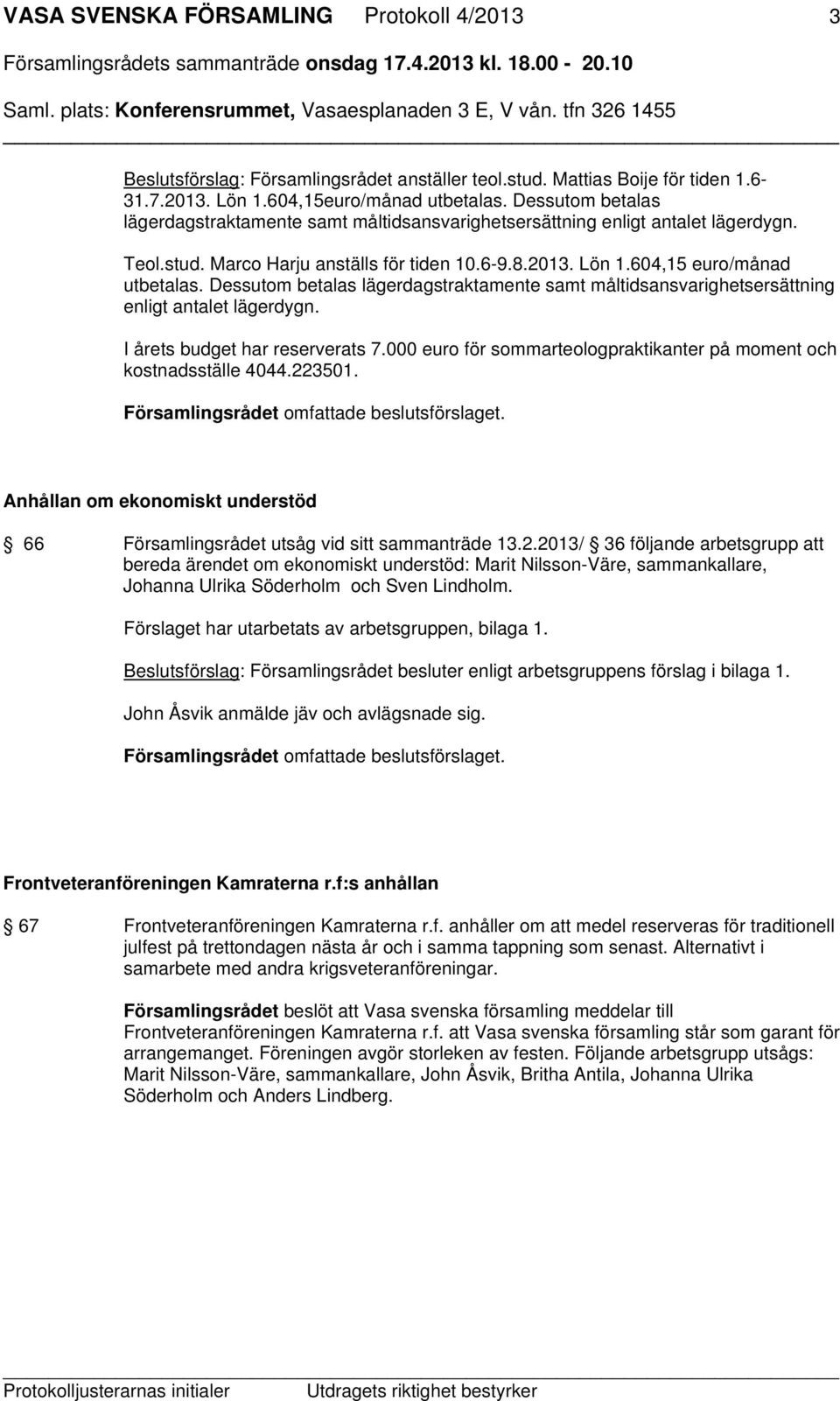 Dessutom betalas lägerdagstraktamente samt måltidsansvarighetsersättning enligt antalet lägerdygn. I årets budget har reserverats 7.