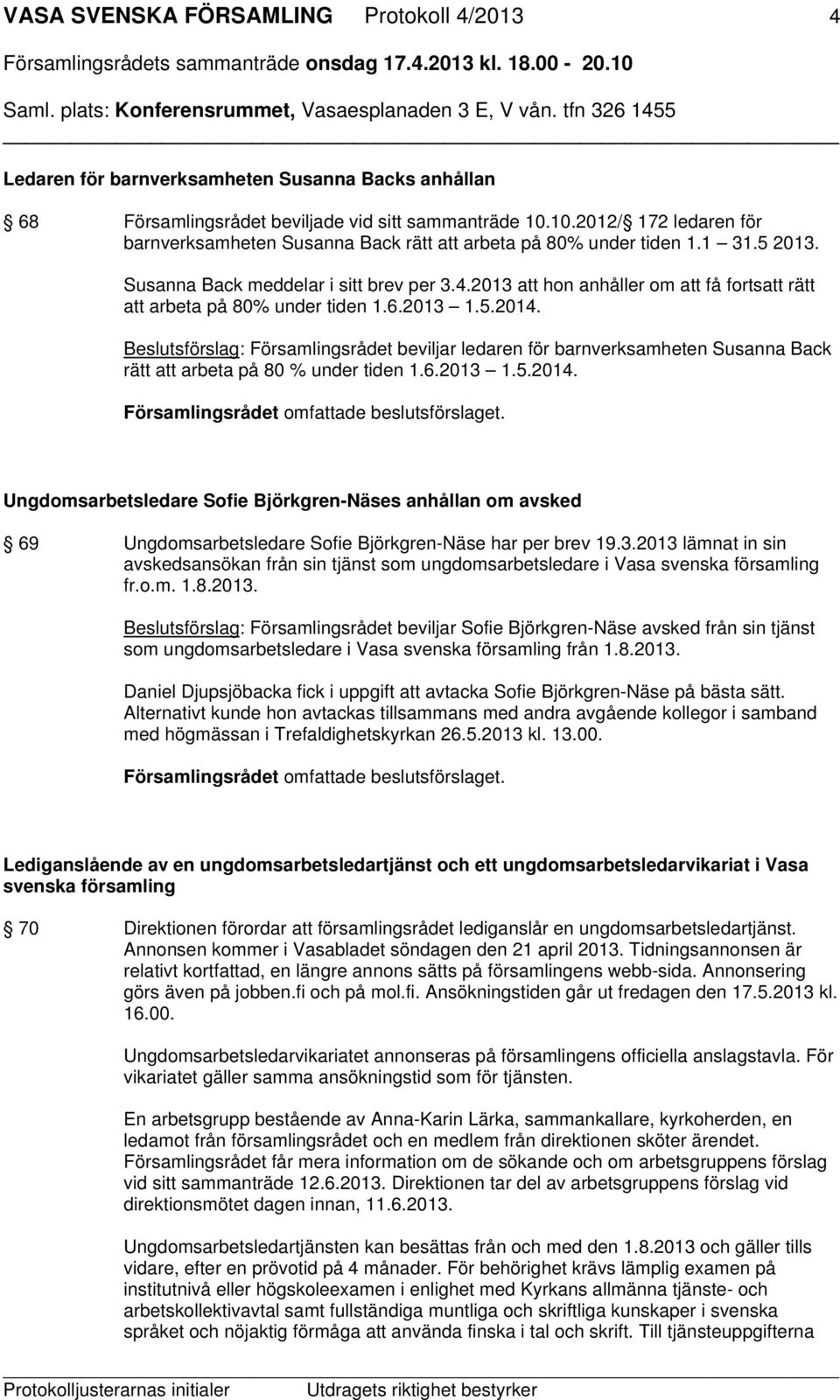 2013 att hon anhåller om att få fortsatt rätt att arbeta på 80% under tiden 1.6.2013 1.5.2014.