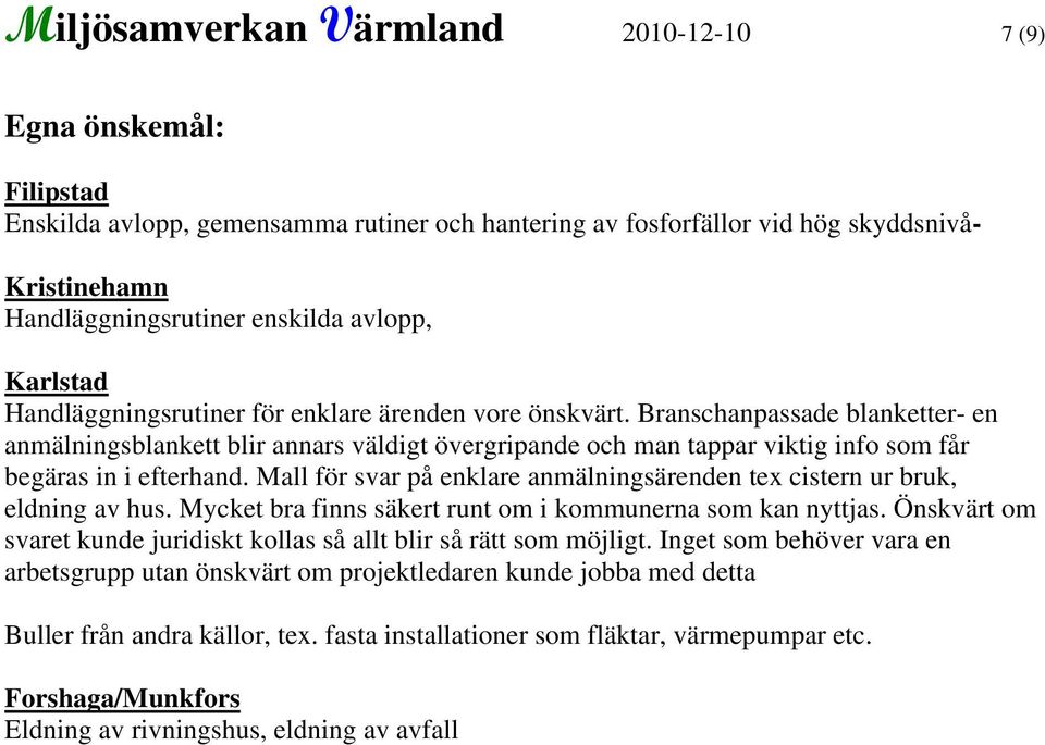 Branschanpassade blanketter- en anmälningsblankett blir annars väldigt övergripande och man tappar viktig info som får begäras in i efterhand.