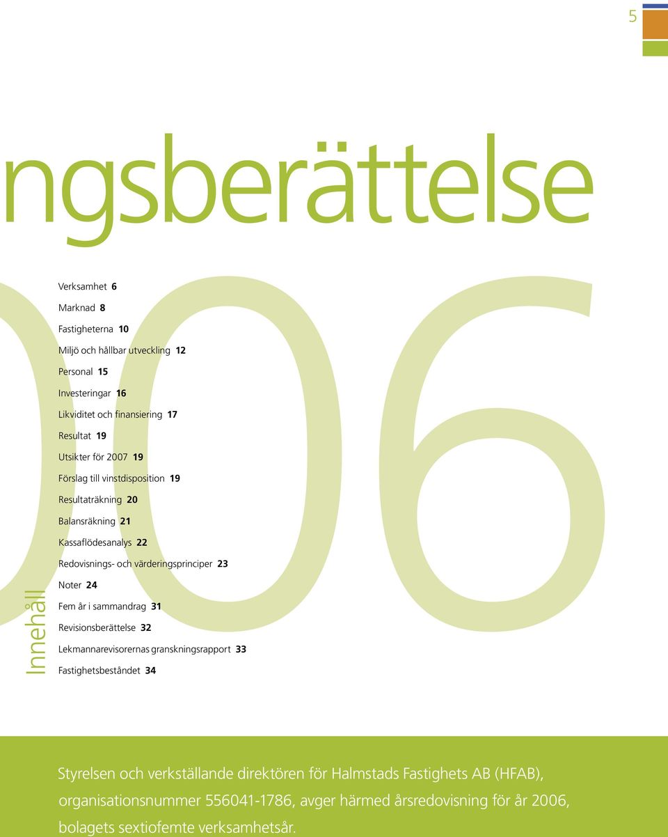 Lekmannarevisorernas granskningsrapport 33 Fastighetsbeståndet 34 Styrelsen och verkställande direktören för för Halmstads Fastighets Fastighets AB (HFAB), (HFAB), organisationsnummer