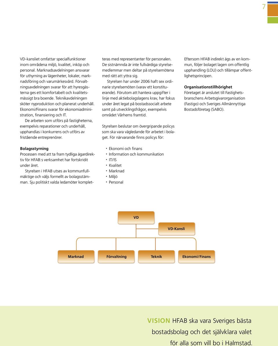 Ekonomi/Finans svarar för ekonomiadministration, finansiering och IT.