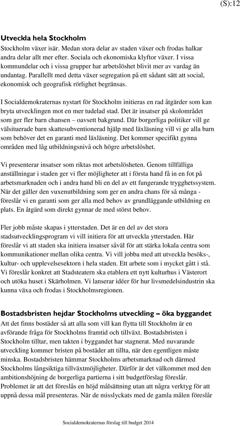 Parallellt med detta växer segregation på ett sådant sätt att social, ekonomisk och geografisk rörlighet begränsas.