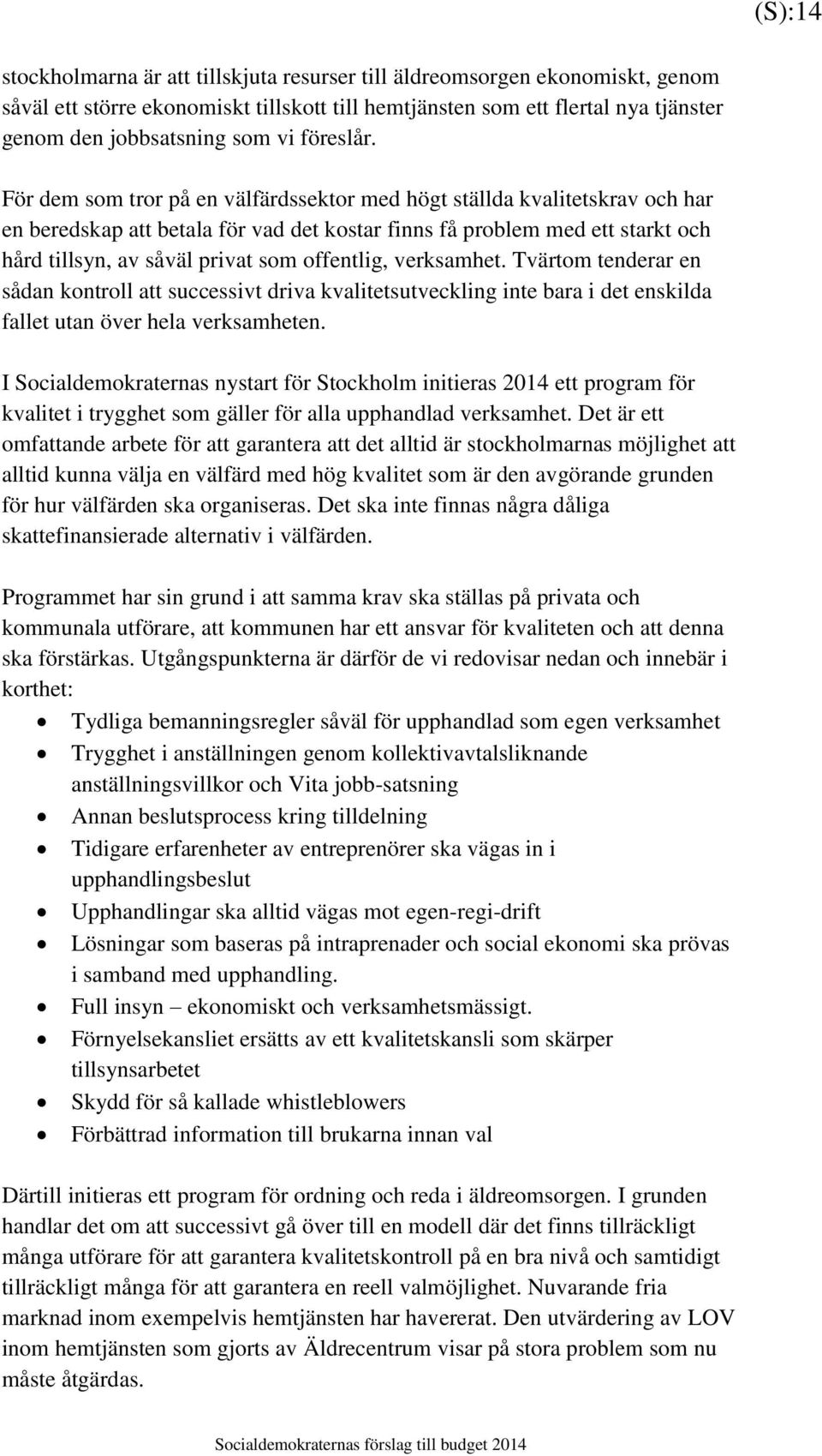 För dem som tror på en välfärdssektor med högt ställda kvalitetskrav och har en beredskap att betala för vad det kostar finns få problem med ett starkt och hård tillsyn, av såväl privat som