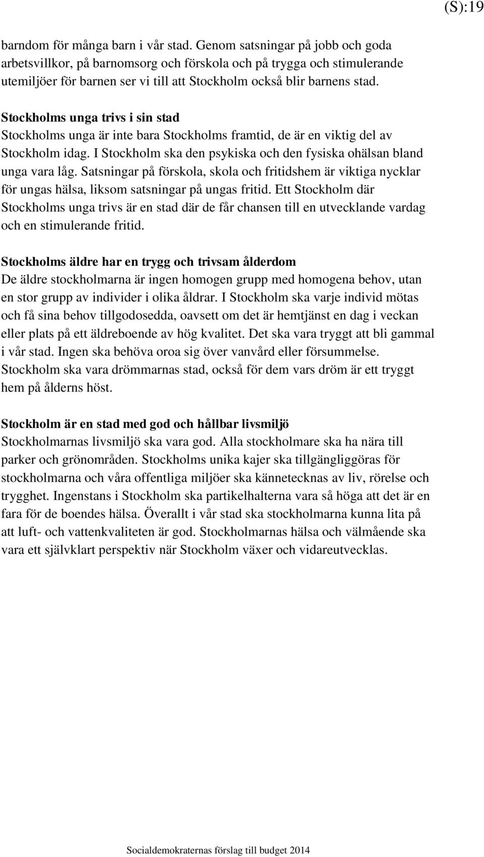 Stockholms unga trivs i sin stad Stockholms unga är inte bara Stockholms framtid, de är en viktig del av Stockholm idag. I Stockholm ska den psykiska och den fysiska ohälsan bland unga vara låg.