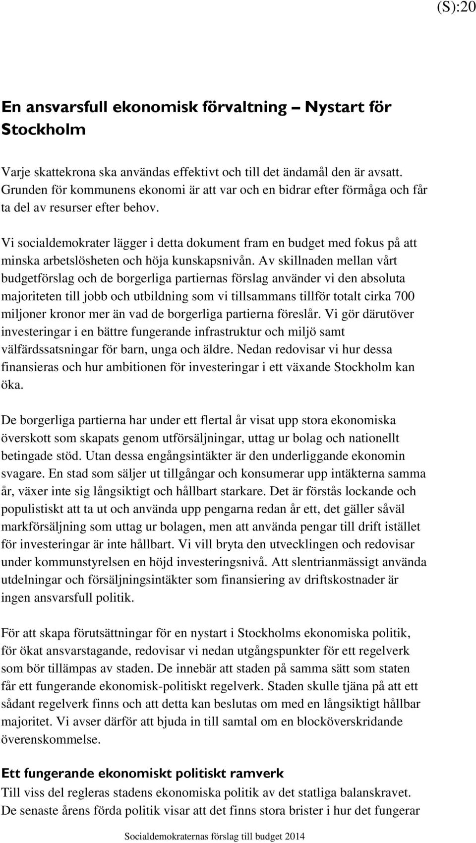 Vi socialdemokrater lägger i detta dokument fram en budget med fokus på att minska arbetslösheten och höja kunskapsnivån.