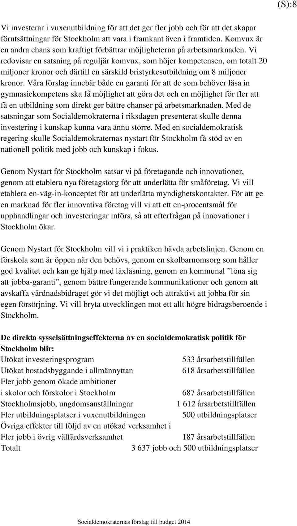 Vi redovisar en satsning på reguljär komvux, som höjer kompetensen, om totalt 20 miljoner kronor och därtill en särskild bristyrkesutbildning om 8 miljoner kronor.