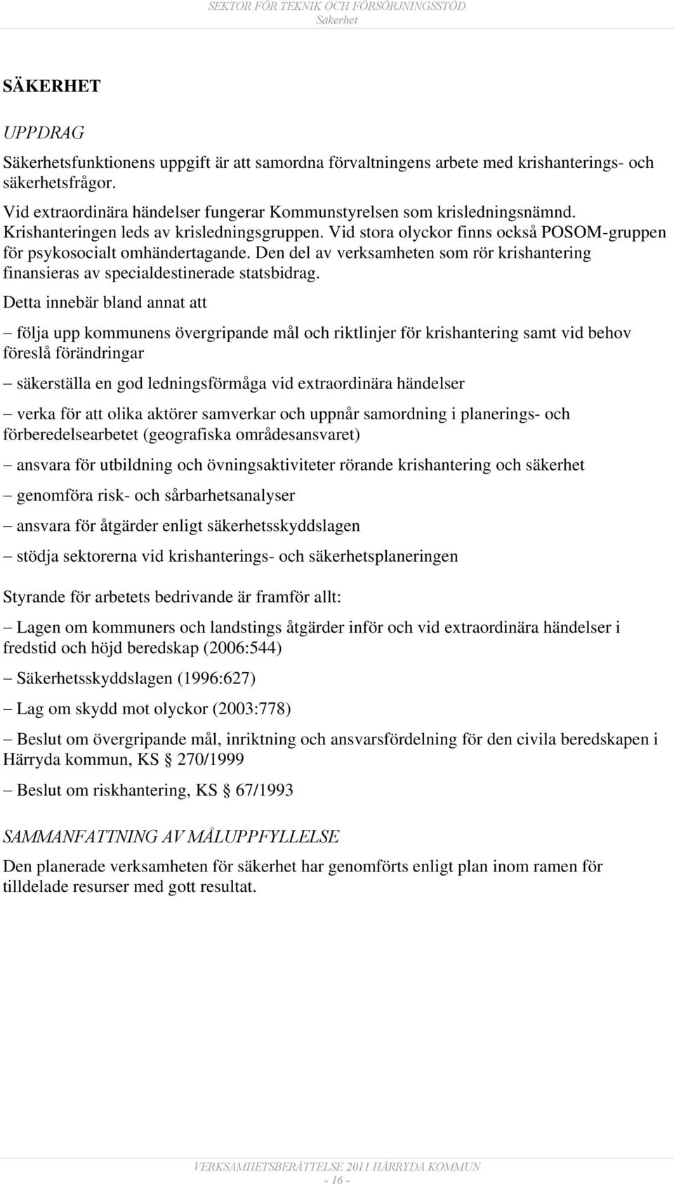 Den del av verksamheten som rör krishantering finansieras av specialdestinerade statsbidrag.