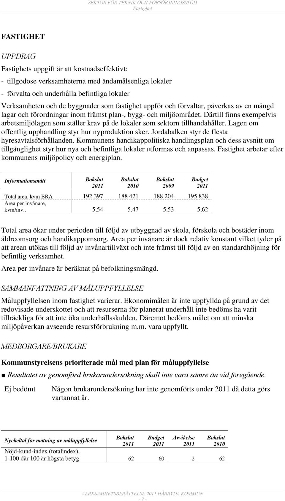 Därtill finns exempelvis arbetsmiljölagen som ställer krav på de lokaler som sektorn tillhandahåller. Lagen om offentlig upphandling styr hur nyproduktion sker.