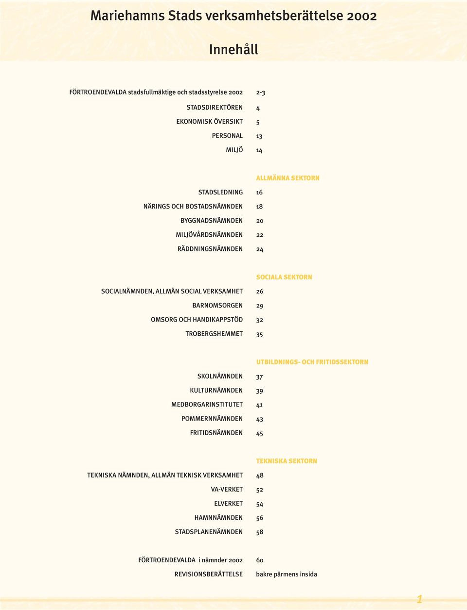 29 OMSORG OCH HANDIKAPPSTÖD 32 TROBERGSHEMMET 35 UTBILDNINGS- OCH FRITIDSSEKTORN SKOLNÄMNDEN 37 KULTURNÄMNDEN 39 MEDBORGARINSTITUTET 41 POMMERNNÄMNDEN 43 FRITIDSNÄMNDEN 45 TEKNISKA
