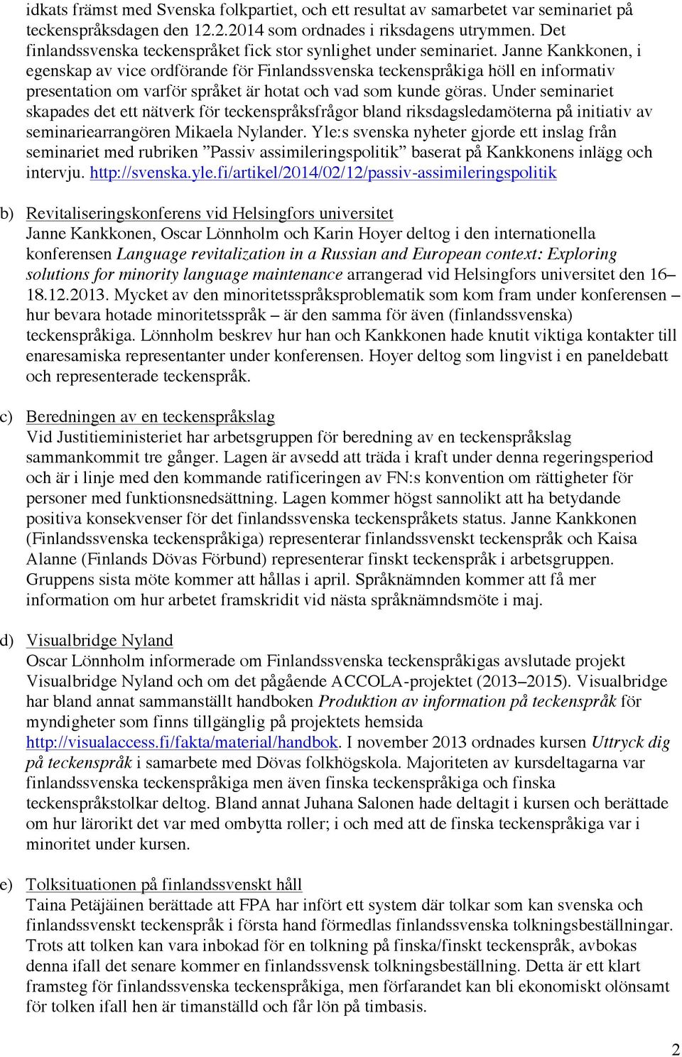 Janne Kankkonen, i egenskap av vice ordförande för Finlandssvenska teckenspråkiga höll en informativ presentation om varför språket är hotat och vad som kunde göras.