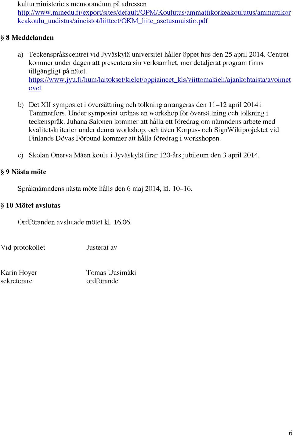 Centret kommer under dagen att presentera sin verksamhet, mer detaljerat program finns tillgängligt på nätet. https://www.jyu.