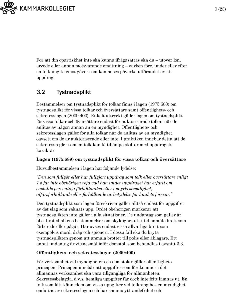 2 Tystnadsplikt Bestämmelser om tystnadsplikt för tolkar finns i lagen (1975:689) om tystnadsplikt för vissa tolkar och översättare samt offentlighets- och sekretesslagen (2009:400).