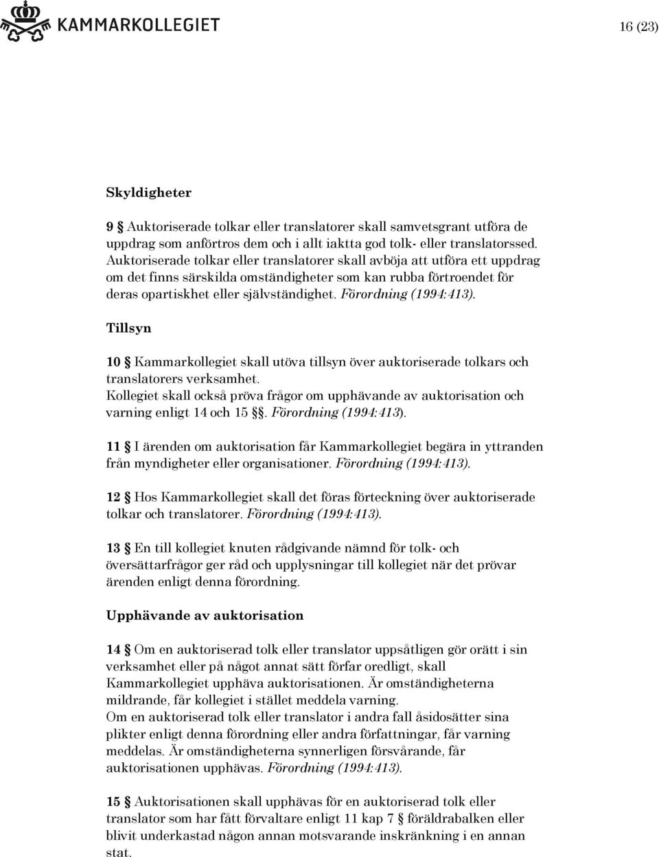 Förordning (1994:413). Tillsyn 10 Kammarkollegiet skall utöva tillsyn över auktoriserade tolkars och translatorers verksamhet.