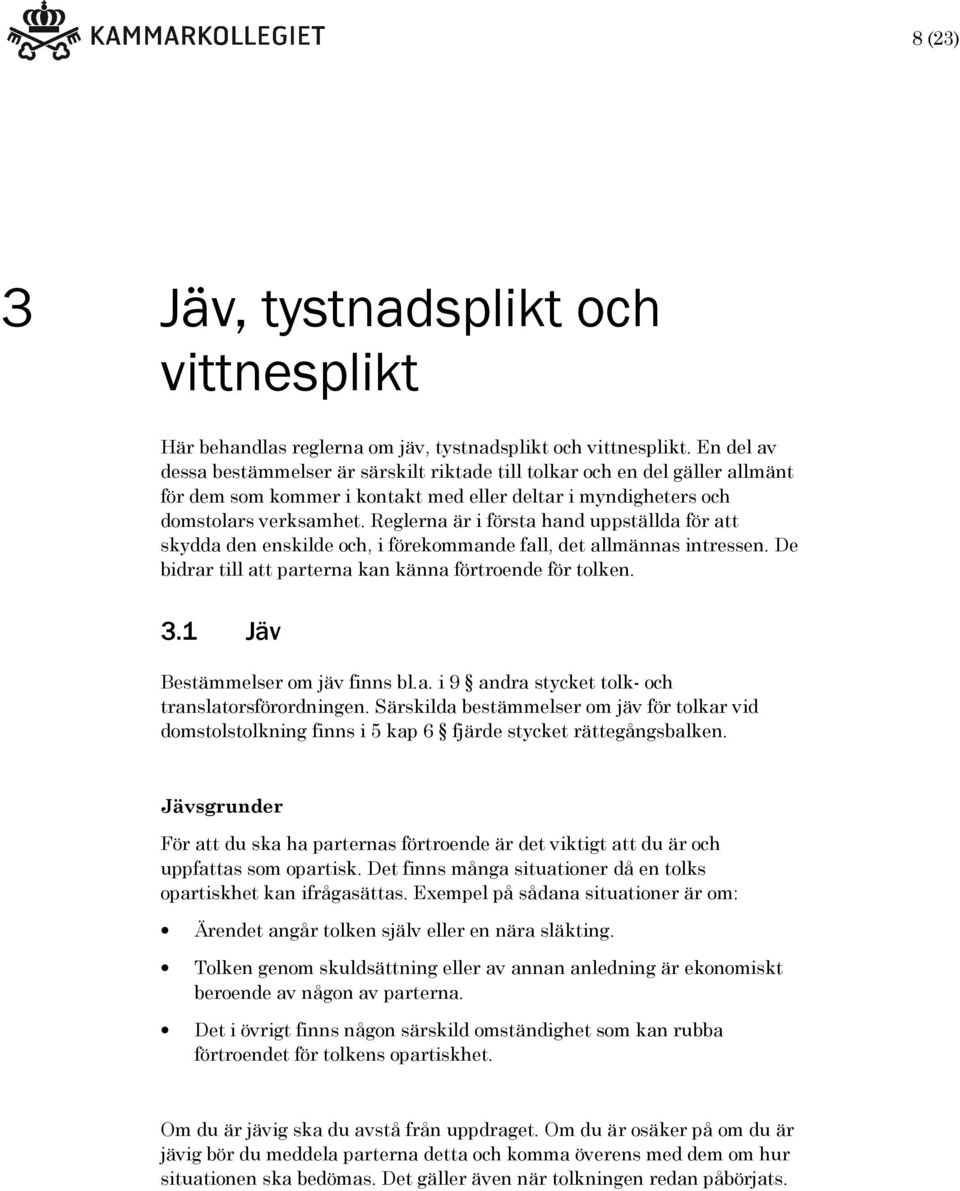 Reglerna är i första hand uppställda för att skydda den enskilde och, i förekommande fall, det allmännas intressen. De bidrar till att parterna kan känna förtroende för tolken. 3.