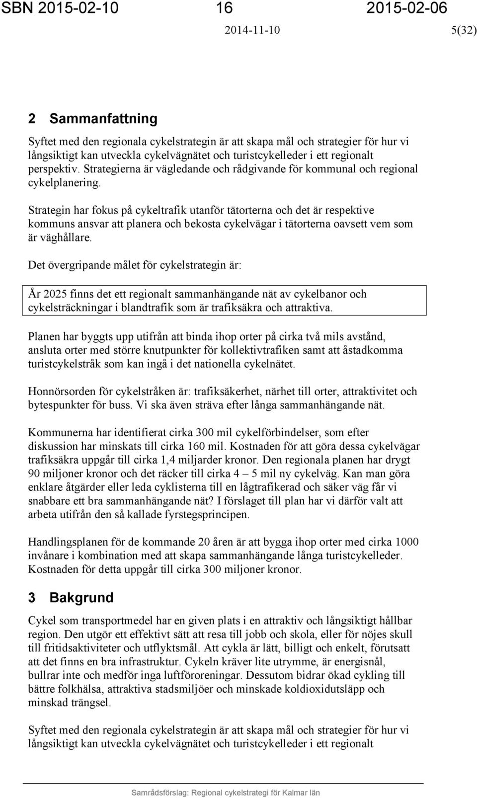 Strategin har fokus på cykeltrafik utanför tätorterna och det är respektive kommuns ansvar att planera och bekosta cykelvägar i tätorterna oavsett vem som är väghållare.