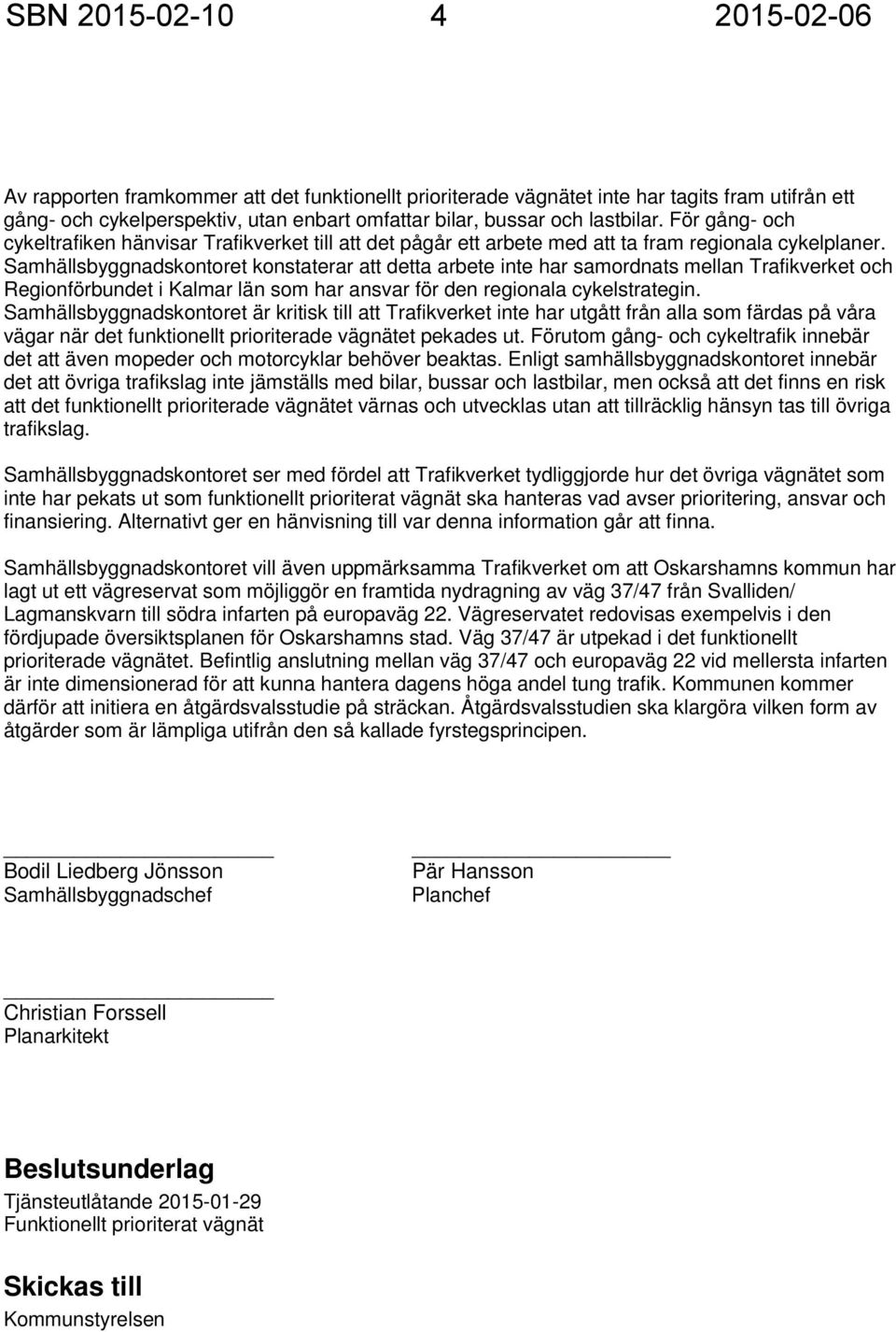 Samhällsbyggnadskontoret konstaterar att detta arbete inte har samordnats mellan Trafikverket och Regionförbundet i Kalmar län som har ansvar för den regionala cykelstrategin.