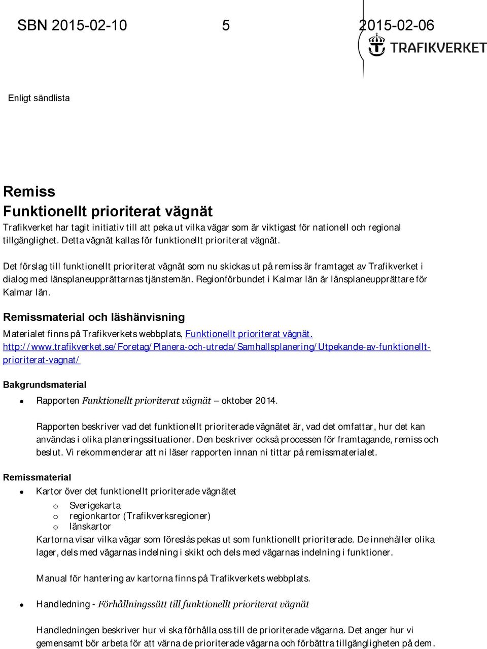 Det förslag till funktionellt prioriterat vägnät som nu skickas ut på remiss är framtaget av Trafikverket i dialog med länsplaneupprättarnas tjänstemän.