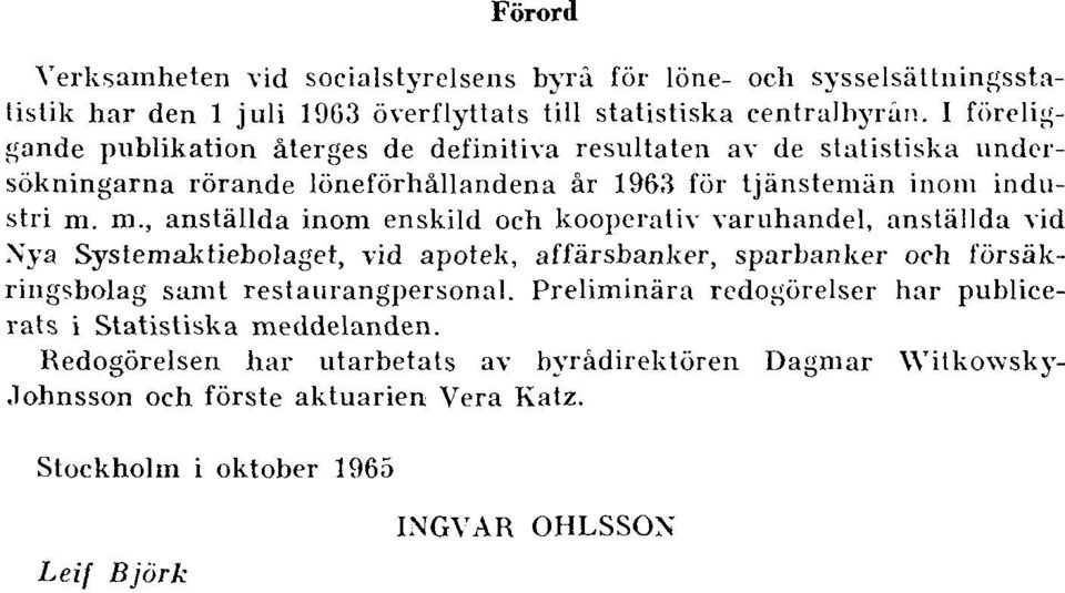 m., anställda inom enskild och kooperativ varuhandel, anställda vid Nya Systemaktiebolaget, vid apotek, affärsbanker, sparbanker och försäkringsbolag samt restaurangpersonal.