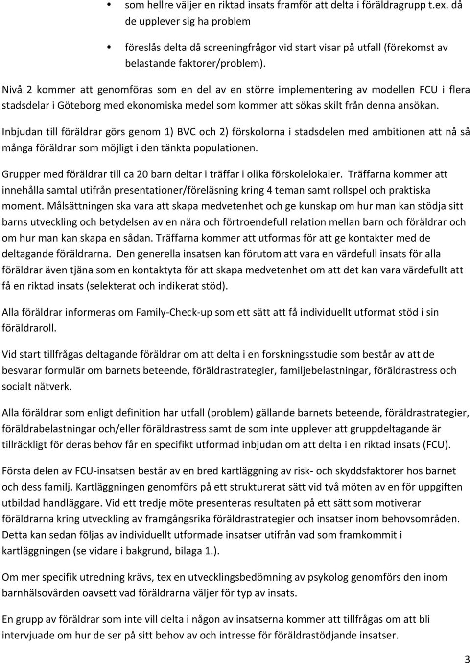 Nivå 2 kommer att genomföras som en del av en större implementering av modellen FCU i flera stadsdelar i Göteborg med ekonomiska medel som kommer att sökas skilt från denna ansökan.