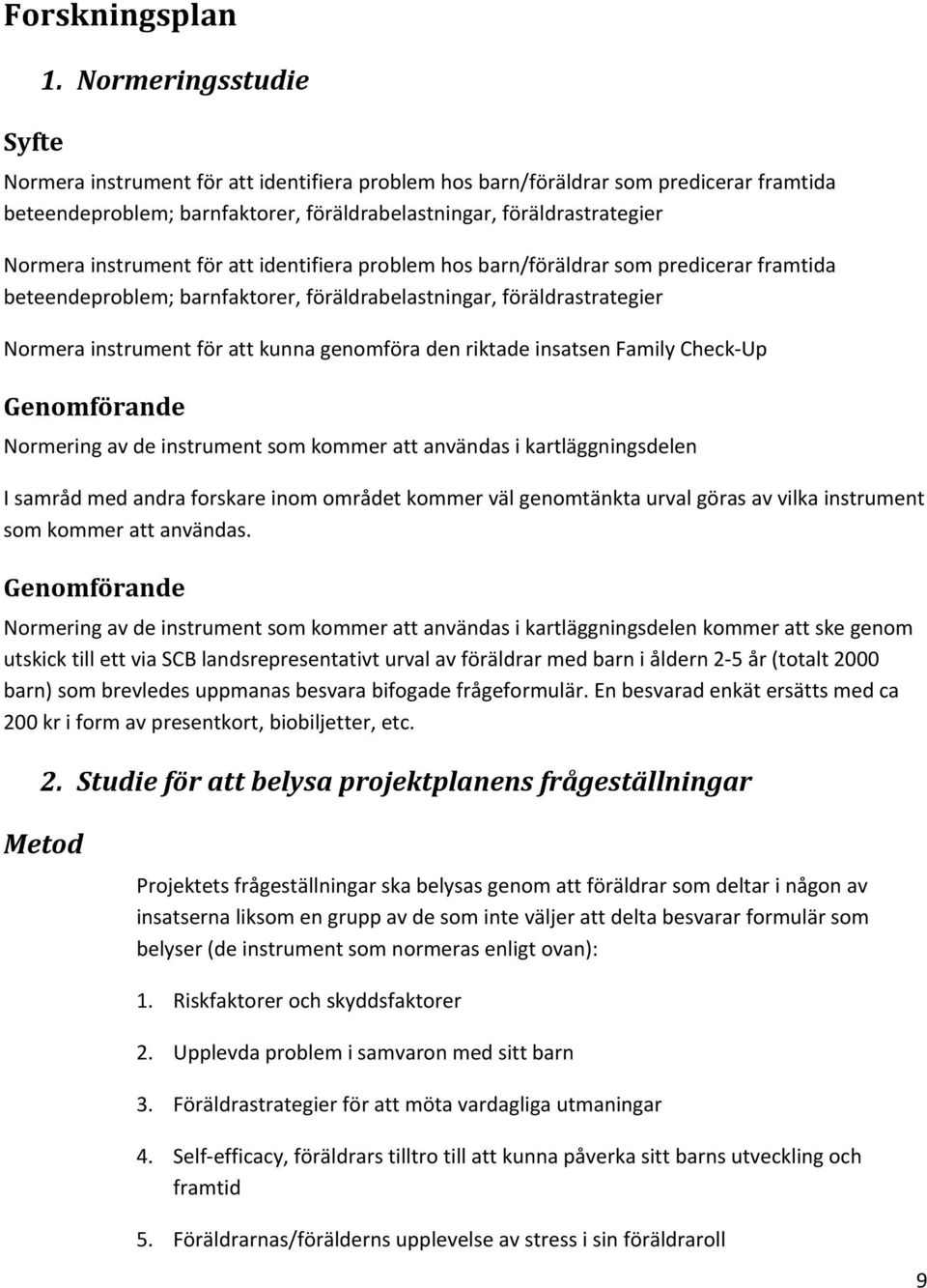 för att identifiera problem hos barn/föräldrar som predicerar framtida beteendeproblem; barnfaktorer, föräldrabelastningar, föräldrastrategier Normera instrument för att kunna genomföra den riktade