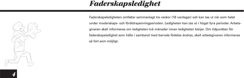 Arbetsgivaren skall informeras om ledigheten två månader innan ledigheten börjar.