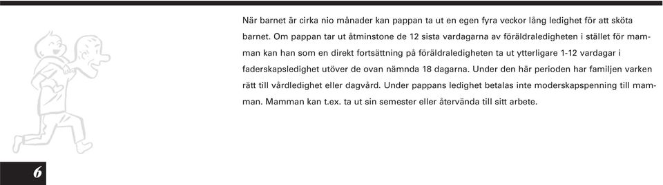 föräldraledigheten ta ut ytterligare 1-12 vardagar i faderskapsledighet utöver de ovan nämnda 18 dagarna.