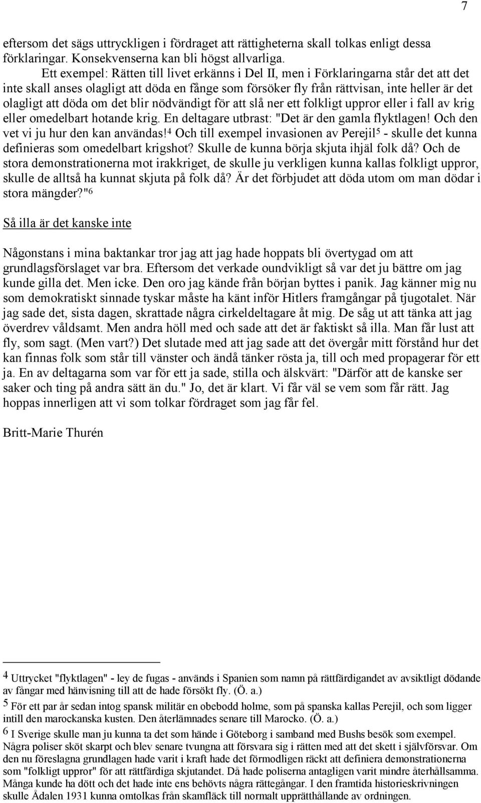 döda om det blir nödvändigt för att slå ner ett folkligt uppror eller i fall av krig eller omedelbart hotande krig. En deltagare utbrast: "Det är den gamla flyktlagen!