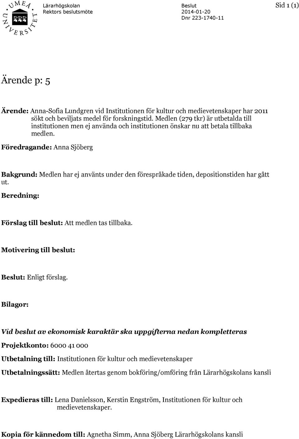 Föredragande: Anna Sjöberg Bakgrund: Medlen har ej använts under den förespråkade tiden, depositionstiden har gått ut. Beredning: Förslag till beslut: Att medlen tas tillbaka.