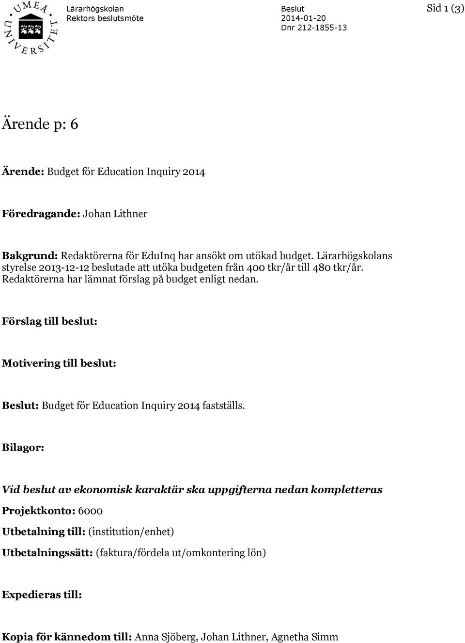 Förslag till beslut: Motivering till beslut: : Budget för Education Inquiry 2014 fastställs.