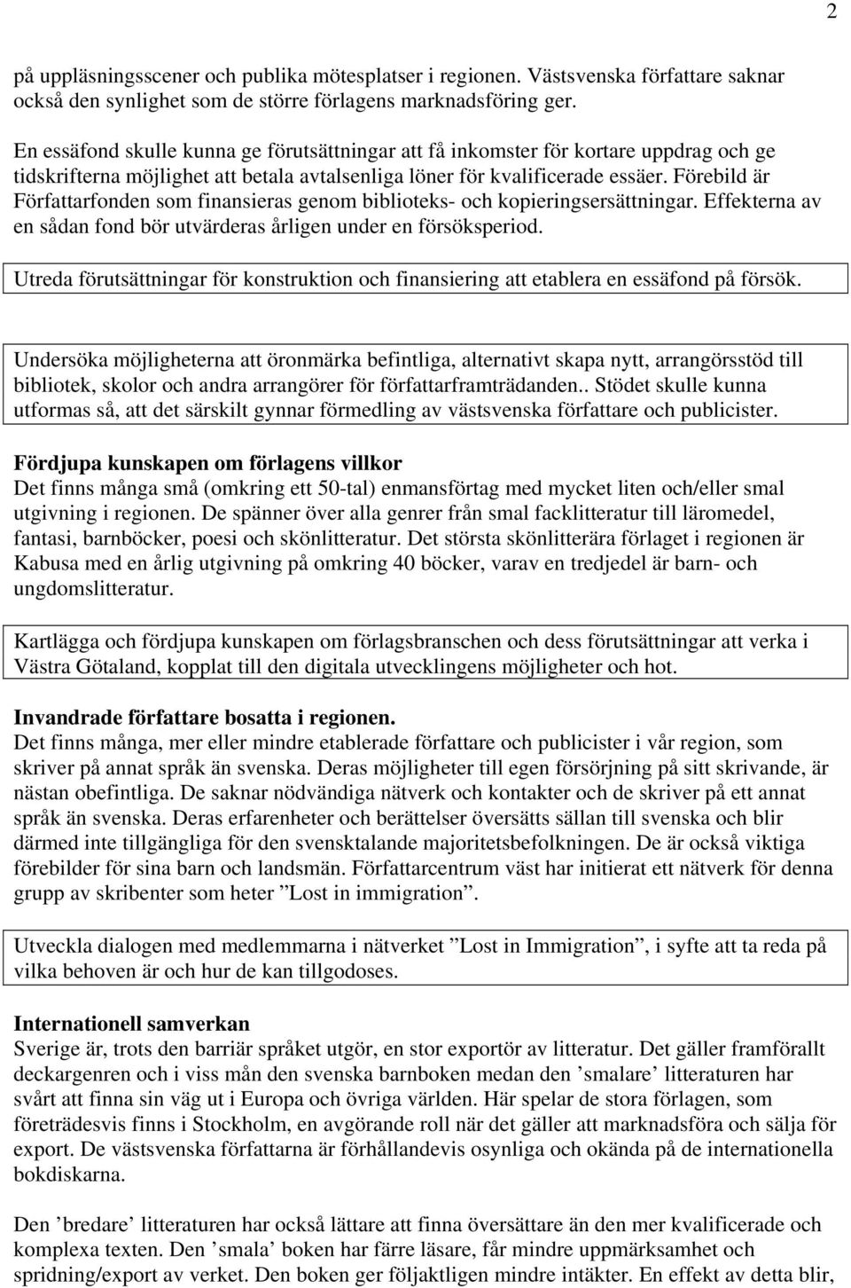 Förebild är Författarfonden som finansieras genom biblioteks- och kopieringsersättningar. Effekterna av en sådan fond bör utvärderas årligen under en försöksperiod.